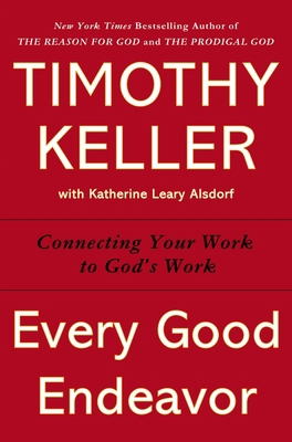 Every Good Endeavor: Connecting Your Work to Go... 0525952705 Book Cover