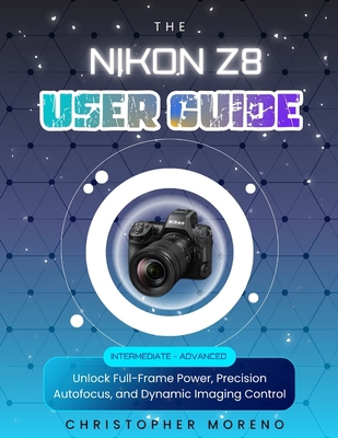 The Nikon Z8 User Guide: Unlock Full-Frame Powe... B0FVXHWK3B Book Cover