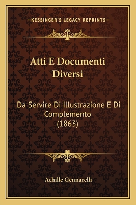 Atti E Documenti Diversi: Da Servire Di Illustr... [Italian] 1168397871 Book Cover