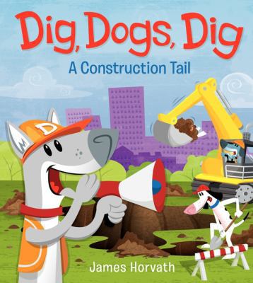 Dig, Dogs, Dig: A Construction Tail 0062189646 Book Cover