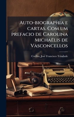 Auto-biographia e cartas. Com um prefacio de Ca... [Portuguese] 1024159418 Book Cover