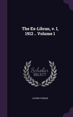 The Ex-Libran, v. I, 1912 .. Volume 1 1356377165 Book Cover