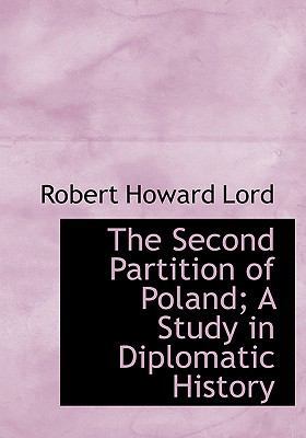 The Second Partition of Poland; A Study in Dipl... 1117248089 Book Cover