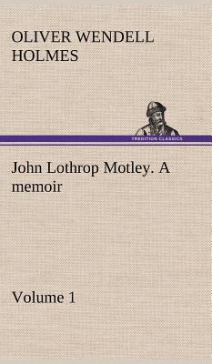 John Lothrop Motley. a memoir - Volume 1 3849194698 Book Cover