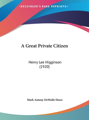 A Great Private Citizen: Henry Lee Higginson (1... 1161847480 Book Cover