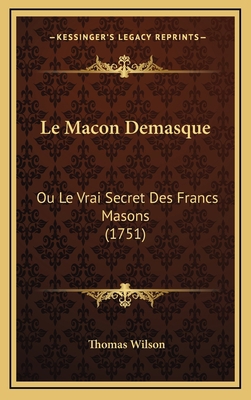 Le Macon Demasque: Ou Le Vrai Secret Des Francs... [French] 1165552930 Book Cover