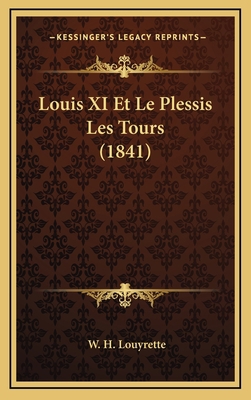 Louis XI Et Le Plessis Les Tours (1841) [French] 1166851028 Book Cover