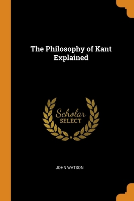 The Philosophy of Kant Explained 0344114589 Book Cover
