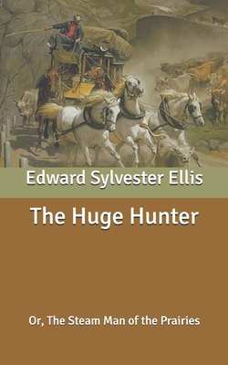 The Huge Hunter: Or, The Steam Man of the Prairies B087SDMMLC Book Cover