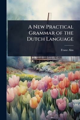 A New Practical Grammar of the Dutch Language [Dutch] 1023655853 Book Cover