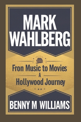 Mark Wahlberg: From Music to Movies, A Hollywoo... B0DQJH4N4F Book Cover