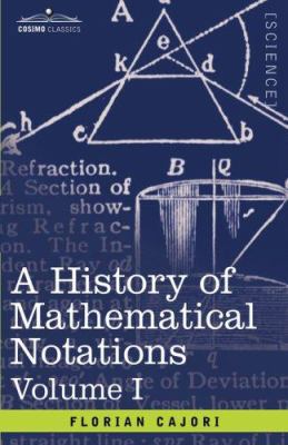 A History of Mathematical Notations, Volume I 1602066841 Book Cover