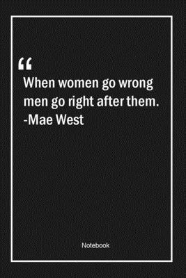 Paperback When women go wrong, men go right after them. -Mae West: Lined Gift Notebook With Unique Touch | Journal | Lined Premium 120 Pages |women Quotes| Book