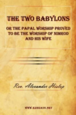 The Two Babylons or The Papal Worship Proved to... 1615340092 Book Cover