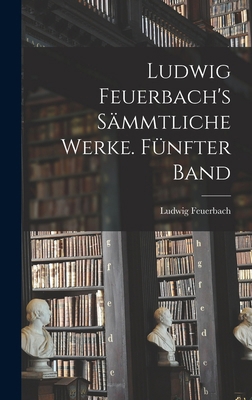 Ludwig Feuerbach's sämmtliche Werke. Fünfter Band [German] 101906529X Book Cover