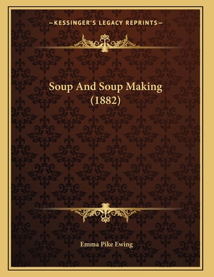 Soup And Soup Making (1882) 1166914836 Book Cover
