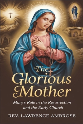 The Glorious Mother: Mary's Role in the Resurre... B0DHLWZD3V Book Cover