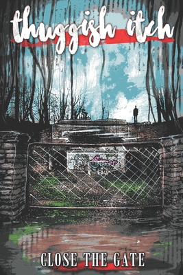 Thuggish Itch: Close the Gate B084GFDNVT Book Cover