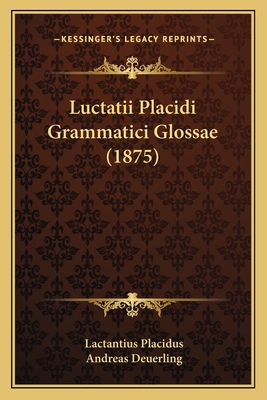 Luctatii Placidi Grammatici Glossae (1875) 116484296X Book Cover