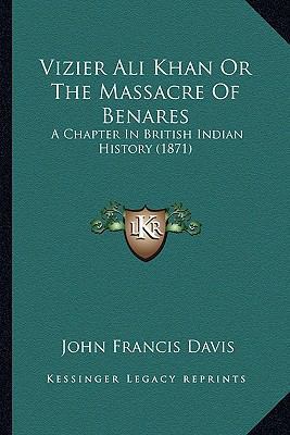 Vizier Ali Khan Or The Massacre Of Benares: A C... 1167181867 Book Cover
