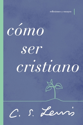 Cómo Ser Cristiano: Reflexiones Y Ensayos [Spanish] 1400233380 Book Cover