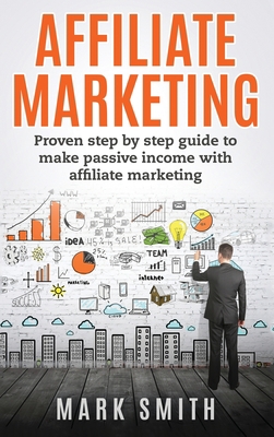 Affiliate Marketing: Proven Step By Step Guide ... 1951404513 Book Cover