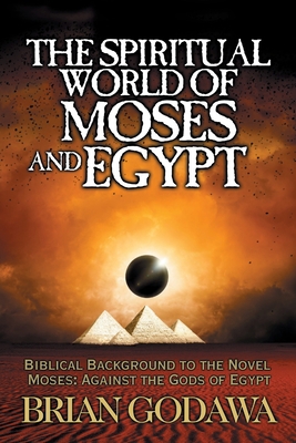 The Spiritual World of Moses and Egypt: Biblica... 1942858833 Book Cover