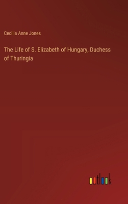 The Life of S. Elizabeth of Hungary, Duchess of... 3368648810 Book Cover