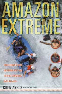 Amazon Extreme: Three Ordinary Guys, One Rubber... 0767910508 Book Cover