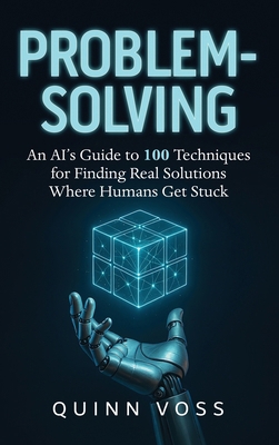 Problem-Solving: An AI's Guide to 100 Technique... 1953934609 Book Cover