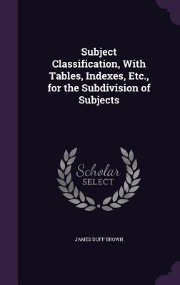 Subject Classification, With Tables, Indexes, E... 1358040346 Book Cover