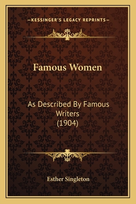 Famous Women: As Described By Famous Writers (1... 1164070606 Book Cover