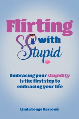 Paperback Flirting with Stupid : Embracing Your Stupidity Is the First Step to Embracing Your Life Book