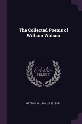 The Collected Poems of William Watson 1379246911 Book Cover