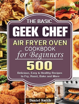 The Basic Geek Chef Air Fryer Oven Cookbook for... 1801245991 Book Cover