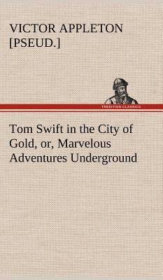Tom Swift in the City of Gold, or, Marvelous Ad... 3849178692 Book Cover
