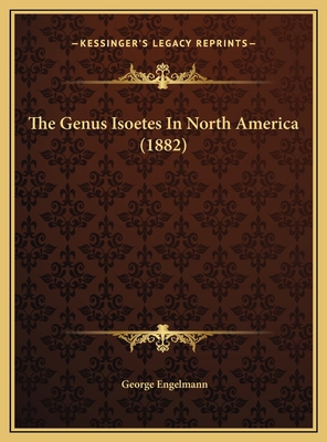 The Genus Isoetes In North America (1882) 116957940X Book Cover