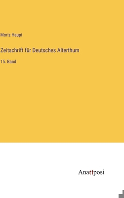 Zeitschrift für Deutsches Alterthum: 15. Band [German] 3382005816 Book Cover