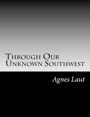 Through Our Unknown Southwest 1502595435 Book Cover