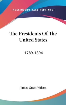 The Presidents Of The United States: 1789-1894 0548562091 Book Cover