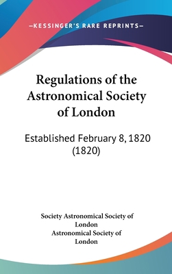 Regulations of the Astronomical Society of Lond... 1161797750 Book Cover