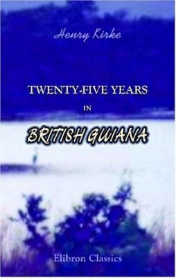 Twenty-five Years in British Guiana 1402194633 Book Cover