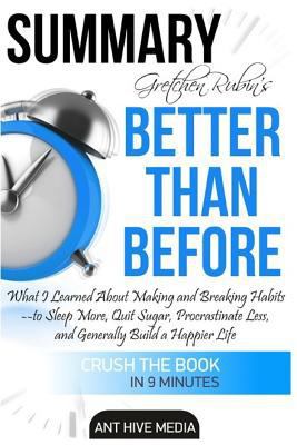 Paperback Gretchen Rubin's Better Than Before Summary : What I Learned about Making and Breaking Habits- to Sleep More, Quit Sugar, Procrastinate Less, and Generally Build a Happier Life Book