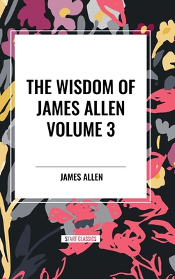 The Wisdom of James Allen, Volume 3            Book Cover