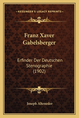 Franz Xaver Gabelsberger: Erfinder Der Deutsche... [German] 1168473276 Book Cover