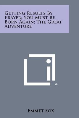 Getting Results by Prayer; You Must Be Born Aga... 1258978377 Book Cover