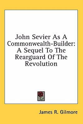 John Sevier as a Commonwealth-Builder: A Sequel... 1436671965 Book Cover
