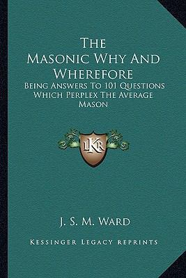 The Masonic Why And Wherefore: Being Answers To... 1162972688 Book Cover