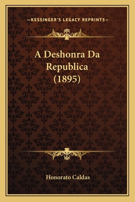 A Deshonra Da Republica (1895) [Portuguese] 1165268086 Book Cover