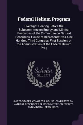 Federal Helium Program: Oversight Hearing Befor... 1379011485 Book Cover